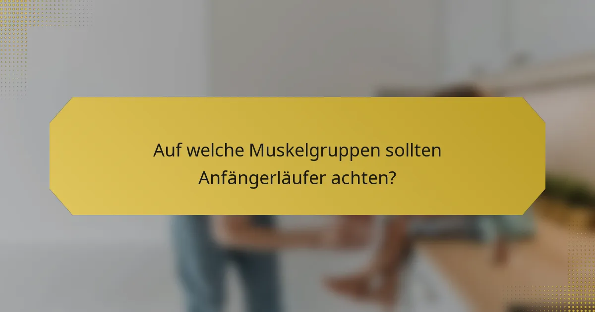 Auf welche Muskelgruppen sollten Anfängerläufer achten?
