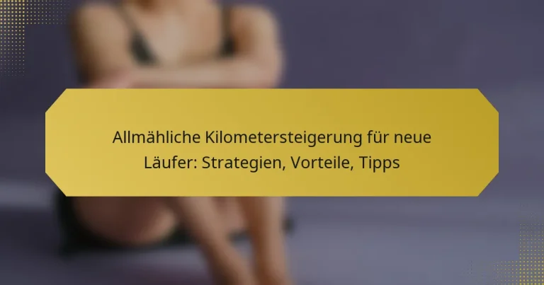 Allmähliche Kilometersteigerung für neue Läufer: Strategien, Vorteile, Tipps