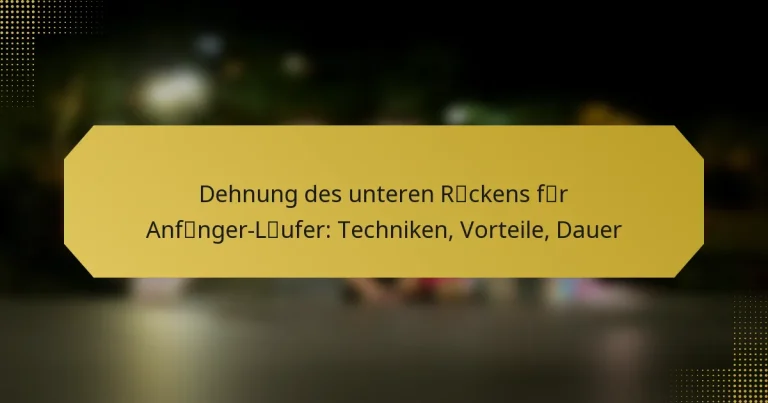 Dehnung des unteren Rückens für Anfänger-Läufer: Techniken, Vorteile, Dauer