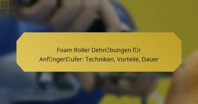 Foam Roller Dehnübungen für Anfängerläufer: Techniken, Vorteile, Dauer