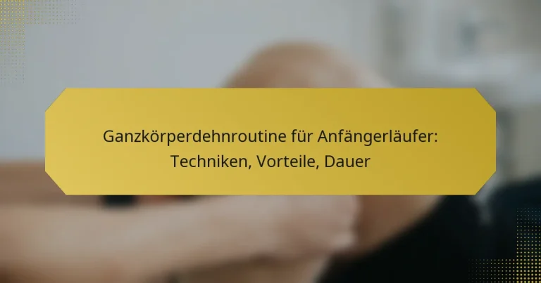 Ganzkörperdehnroutine für Anfängerläufer: Techniken, Vorteile, Dauer