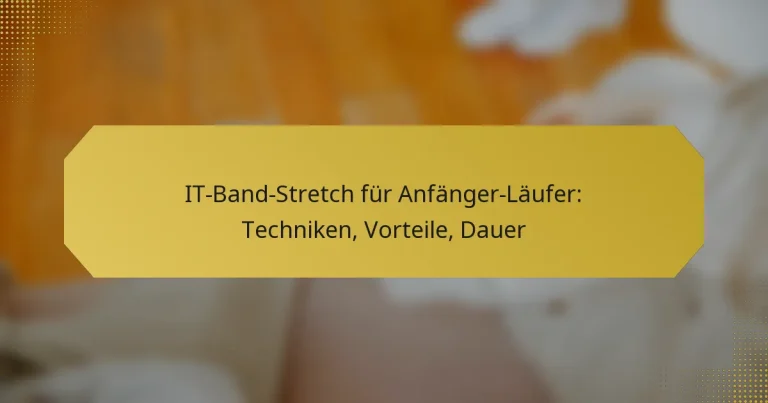 IT-Band-Stretch für Anfänger-Läufer: Techniken, Vorteile, Dauer