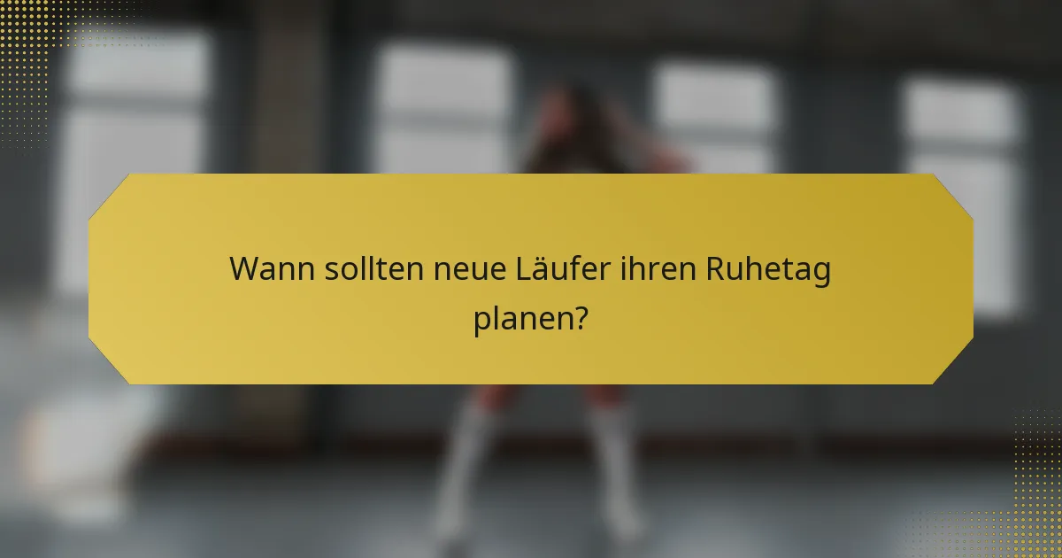 Wann sollten neue Läufer ihren Ruhetag planen?