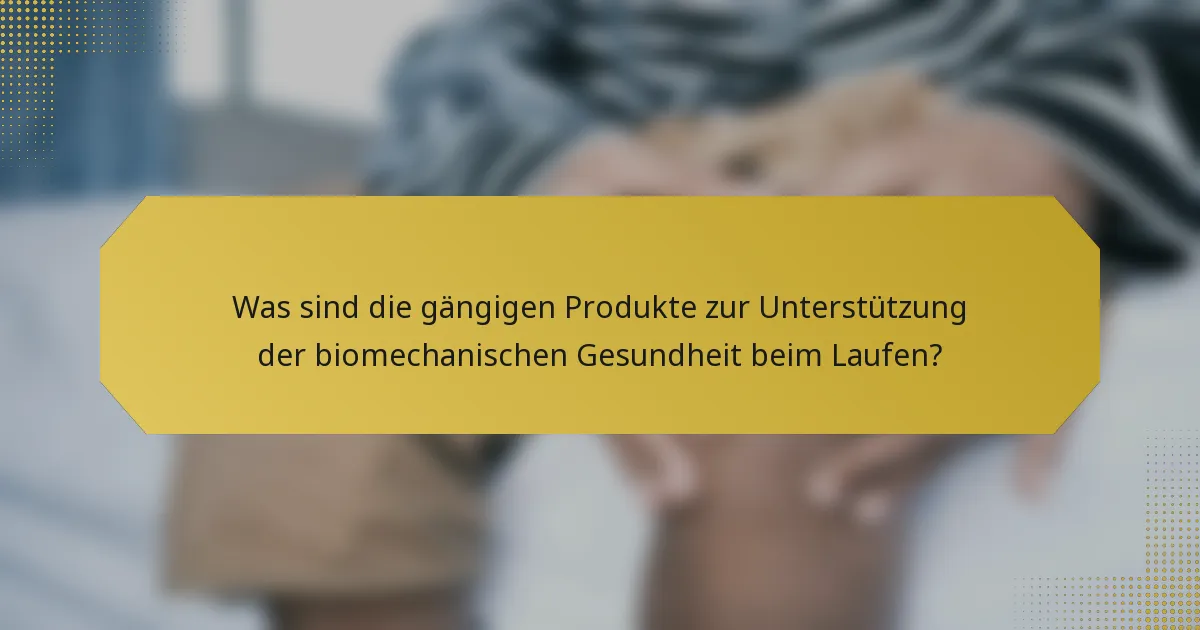 Was sind die gängigen Produkte zur Unterstützung der biomechanischen Gesundheit beim Laufen?
