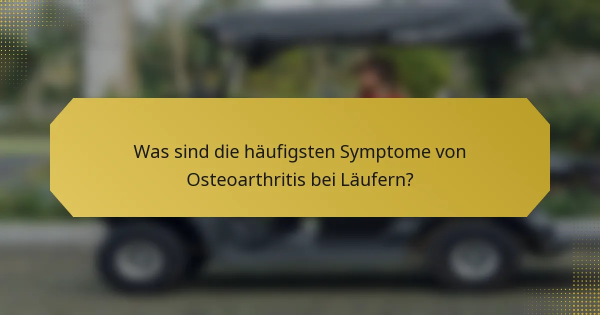 Was sind die häufigsten Symptome von Osteoarthritis bei Läufern?