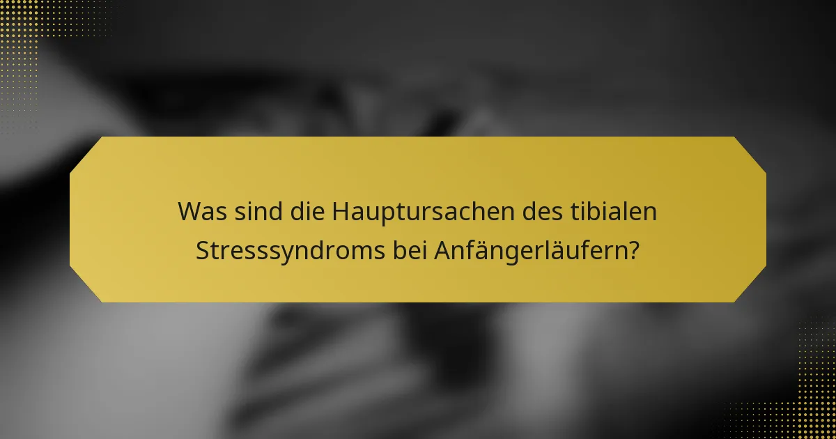 Was sind die Hauptursachen des tibialen Stresssyndroms bei Anfängerläufern?