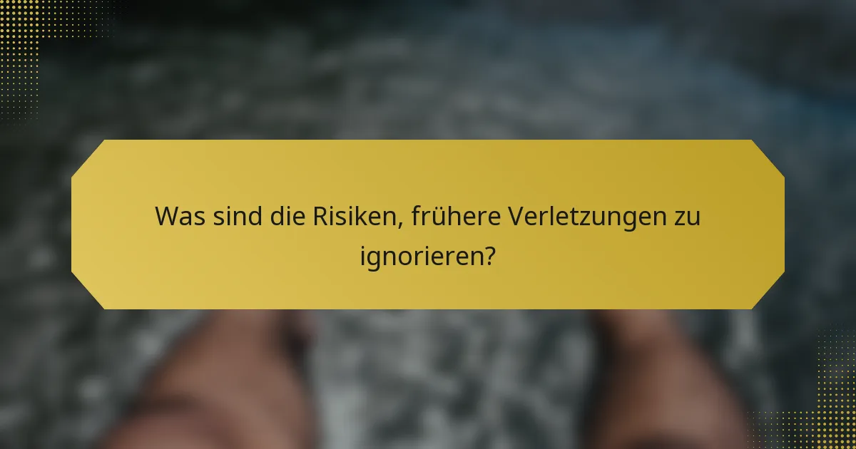 Was sind die Risiken, frühere Verletzungen zu ignorieren?
