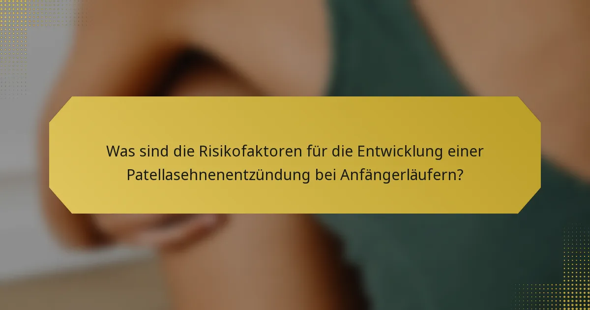 Was sind die Risikofaktoren für die Entwicklung einer Patellasehnenentzündung bei Anfängerläufern?