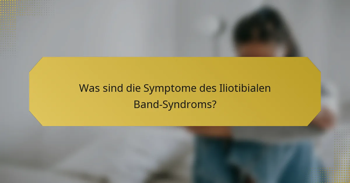 Was sind die Symptome des Iliotibialen Band-Syndroms?