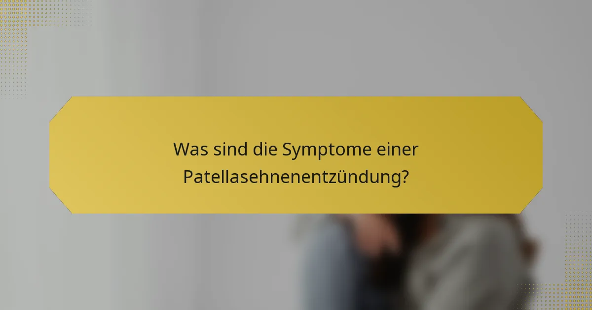 Was sind die Symptome einer Patellasehnenentzündung?