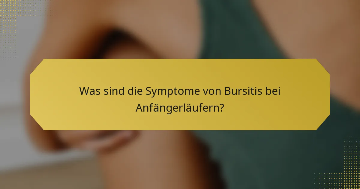 Was sind die Symptome von Bursitis bei Anfängerläufern?