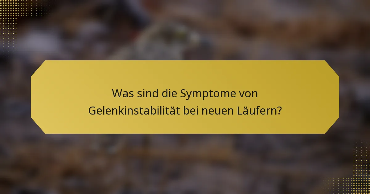 Was sind die Symptome von Gelenkinstabilität bei neuen Läufern?