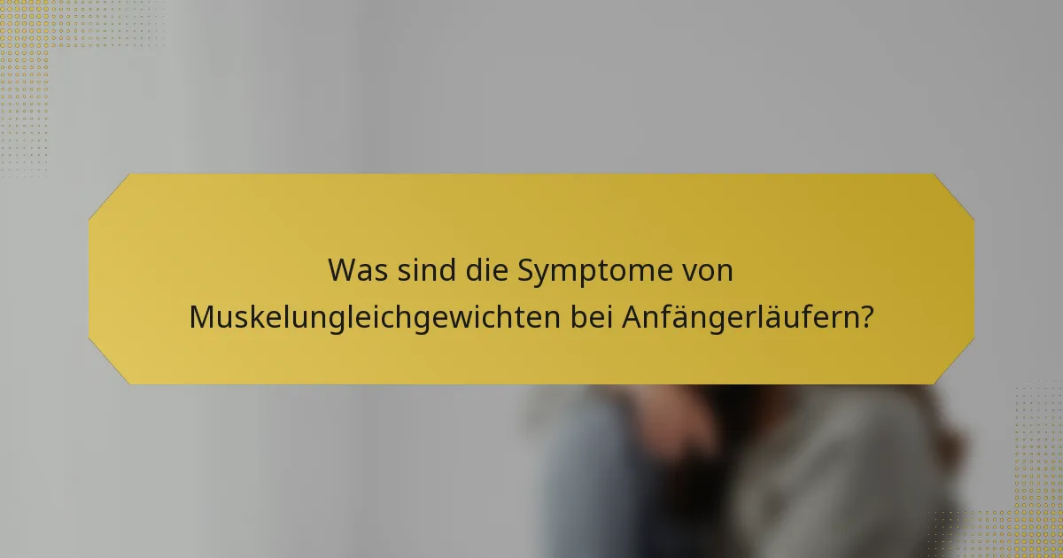 Was sind die Symptome von Muskelungleichgewichten bei Anfängerläufern?