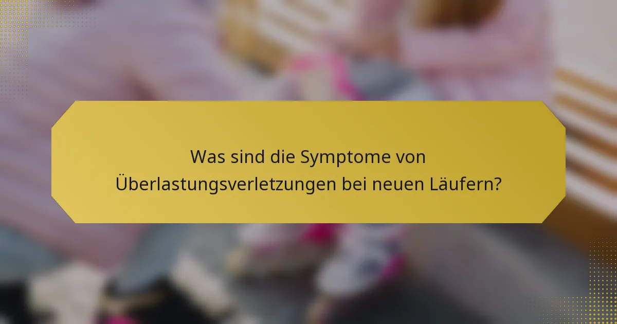 Was sind die Symptome von Überlastungsverletzungen bei neuen Läufern?