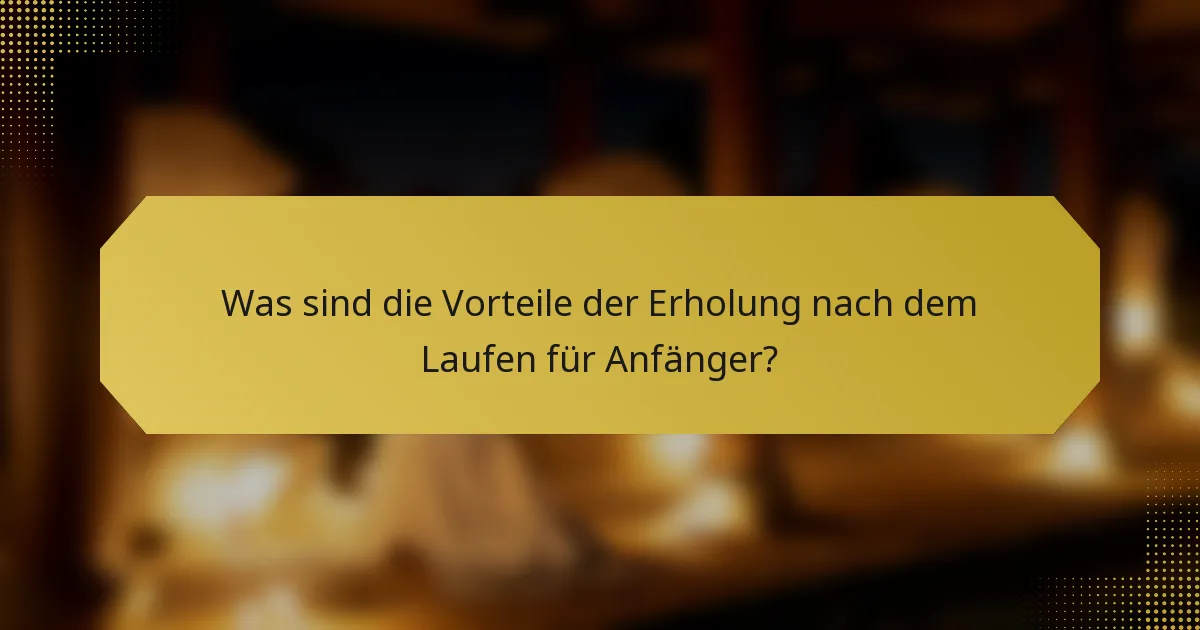 Was sind die Vorteile der Erholung nach dem Laufen für Anfänger?