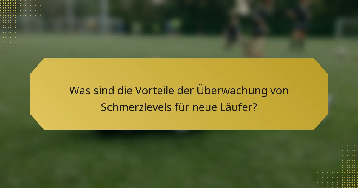 Was sind die Vorteile der Überwachung von Schmerzlevels für neue Läufer?