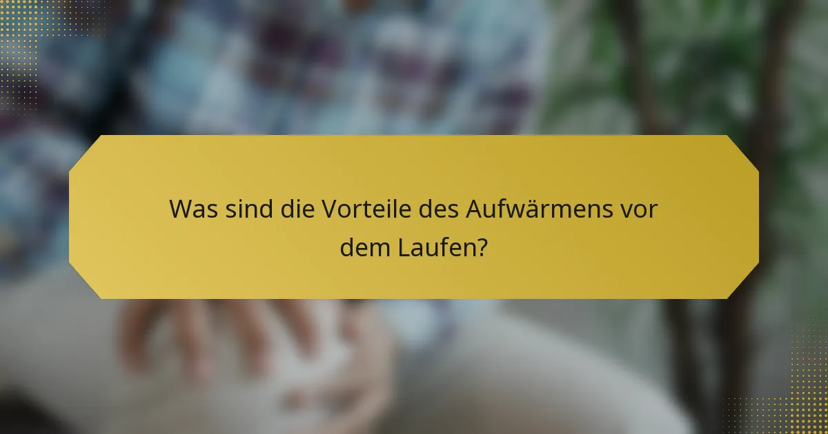 Was sind die Vorteile des Aufwärmens vor dem Laufen?