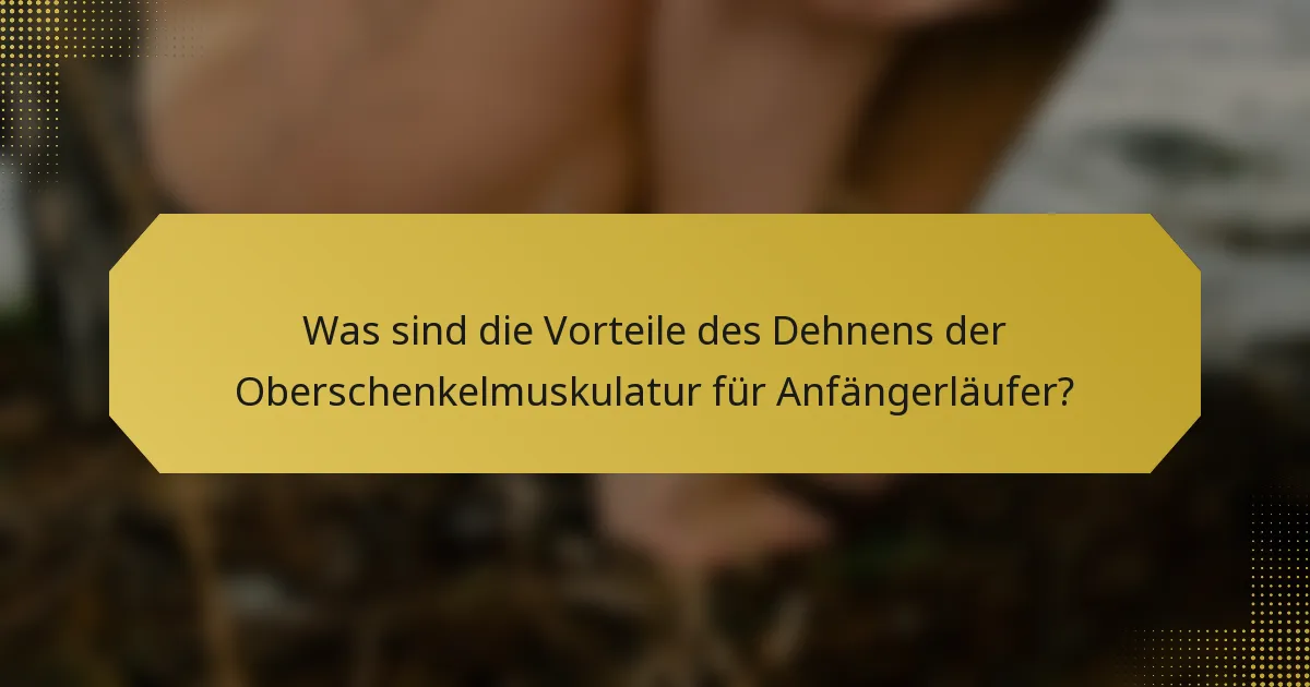 Was sind die Vorteile des Dehnens der Oberschenkelmuskulatur für Anfängerläufer?
