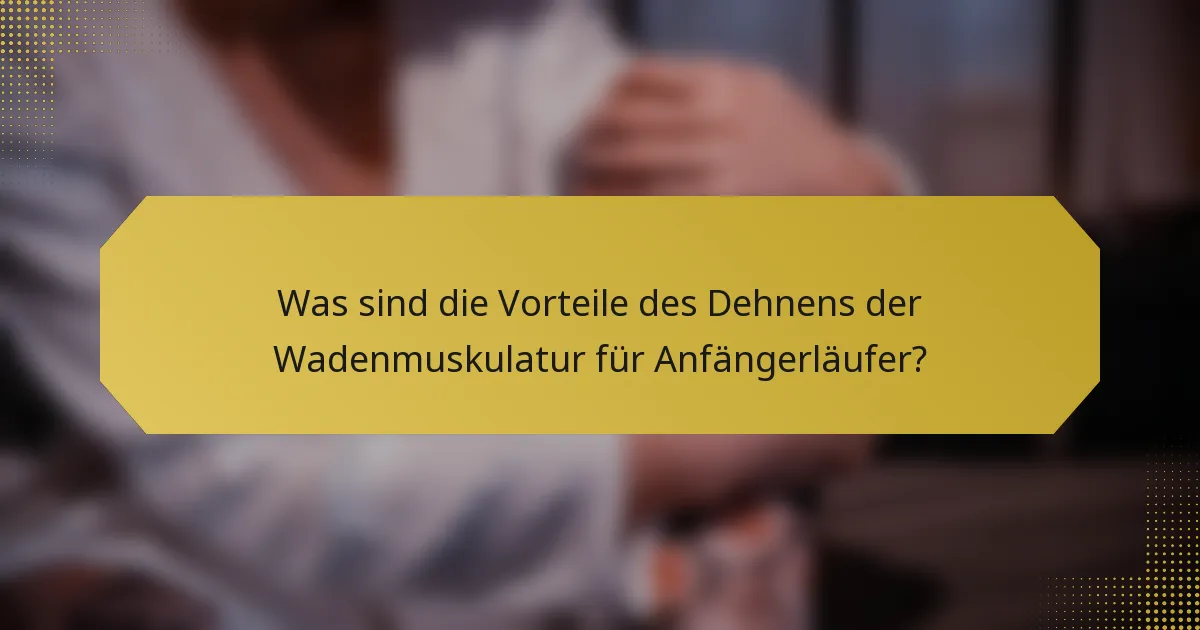 Was sind die Vorteile des Dehnens der Wadenmuskulatur für Anfängerläufer?
