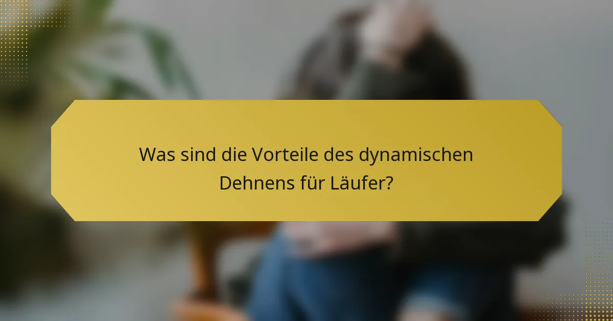 Was sind die Vorteile des dynamischen Dehnens für Läufer?