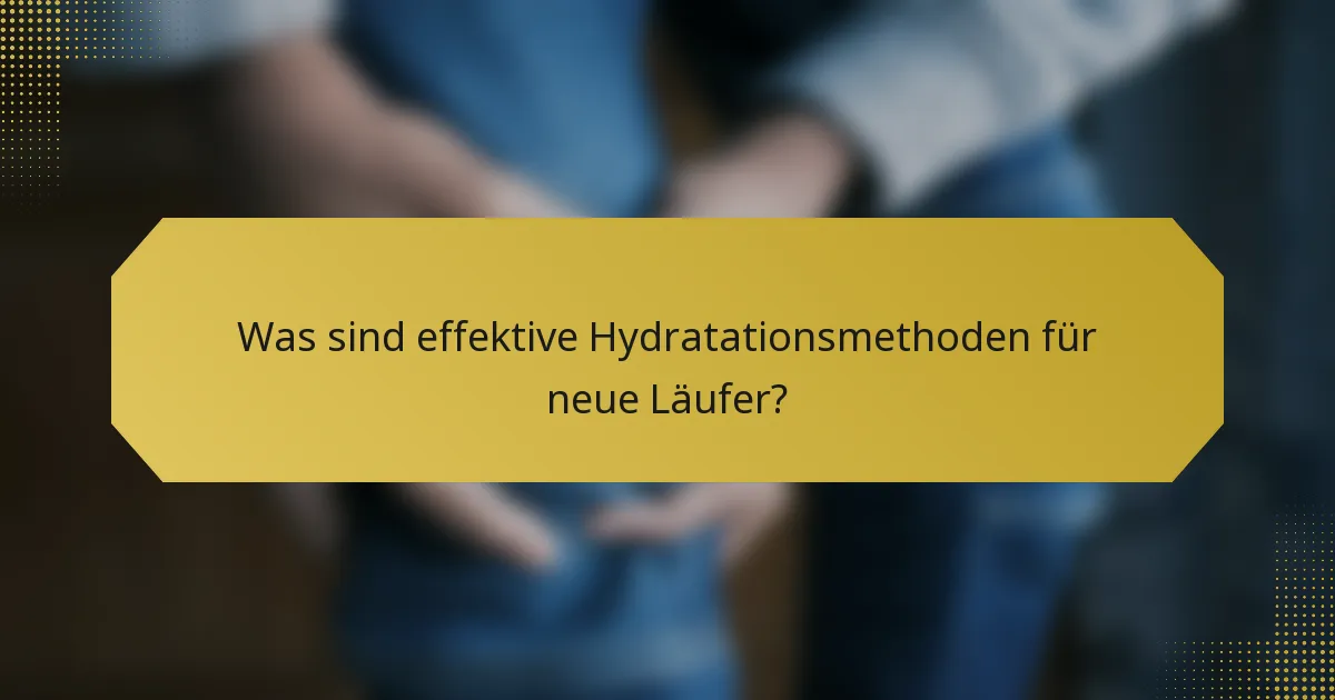 Was sind effektive Hydratationsmethoden für neue Läufer?