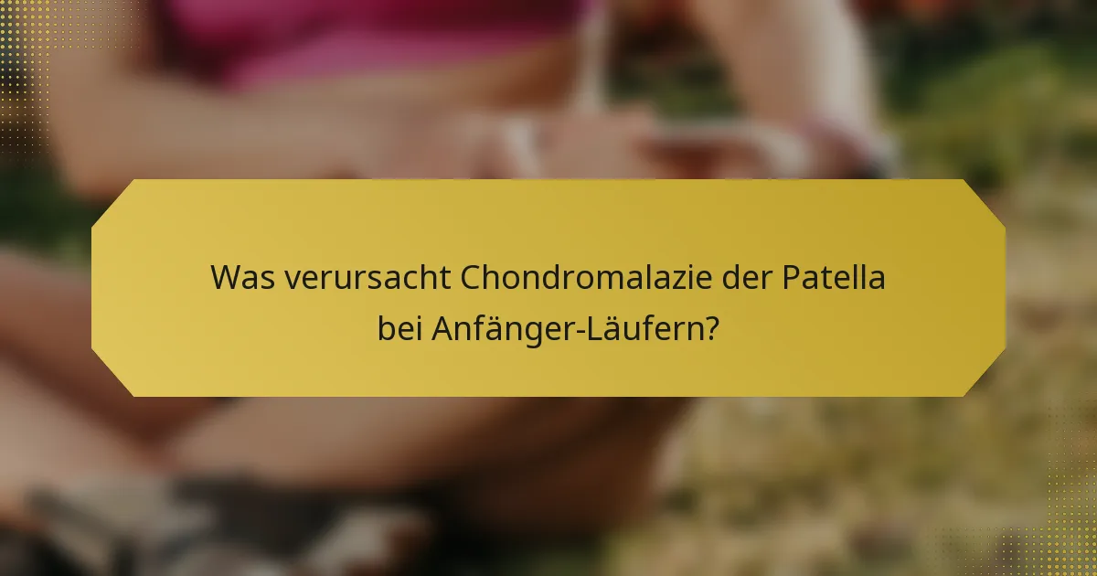 Was verursacht Chondromalazie der Patella bei Anfänger-Läufern?