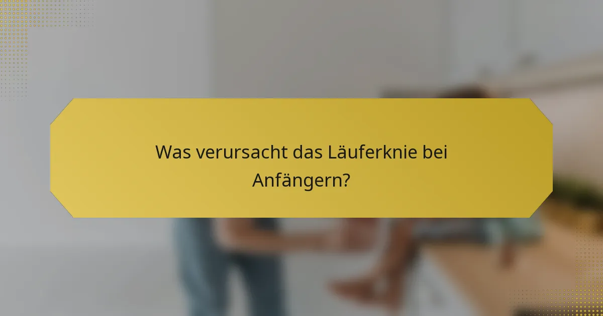 Was verursacht das Läuferknie bei Anfängern?