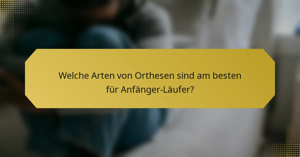 Welche Arten von Orthesen sind am besten für Anfänger-Läufer?
