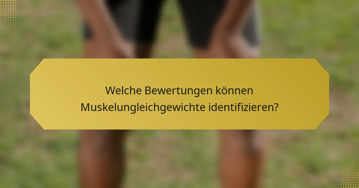 Welche Bewertungen können Muskelungleichgewichte identifizieren?