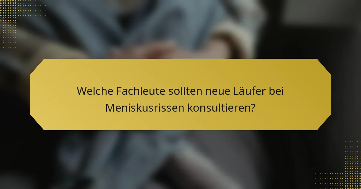 Welche Fachleute sollten neue Läufer bei Meniskusrissen konsultieren?