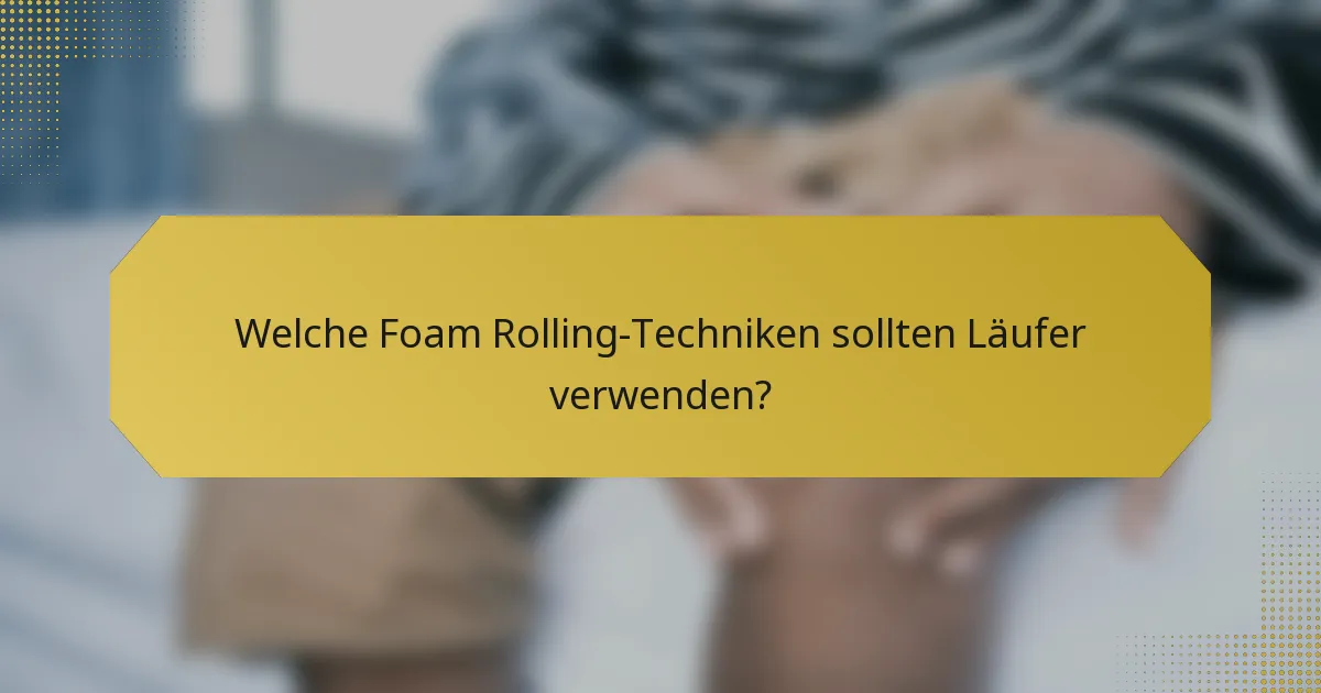 Welche Foam Rolling-Techniken sollten Läufer verwenden?