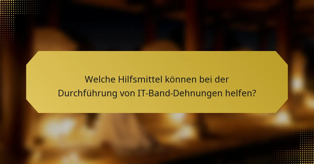 Welche Hilfsmittel können bei der Durchführung von IT-Band-Dehnungen helfen?