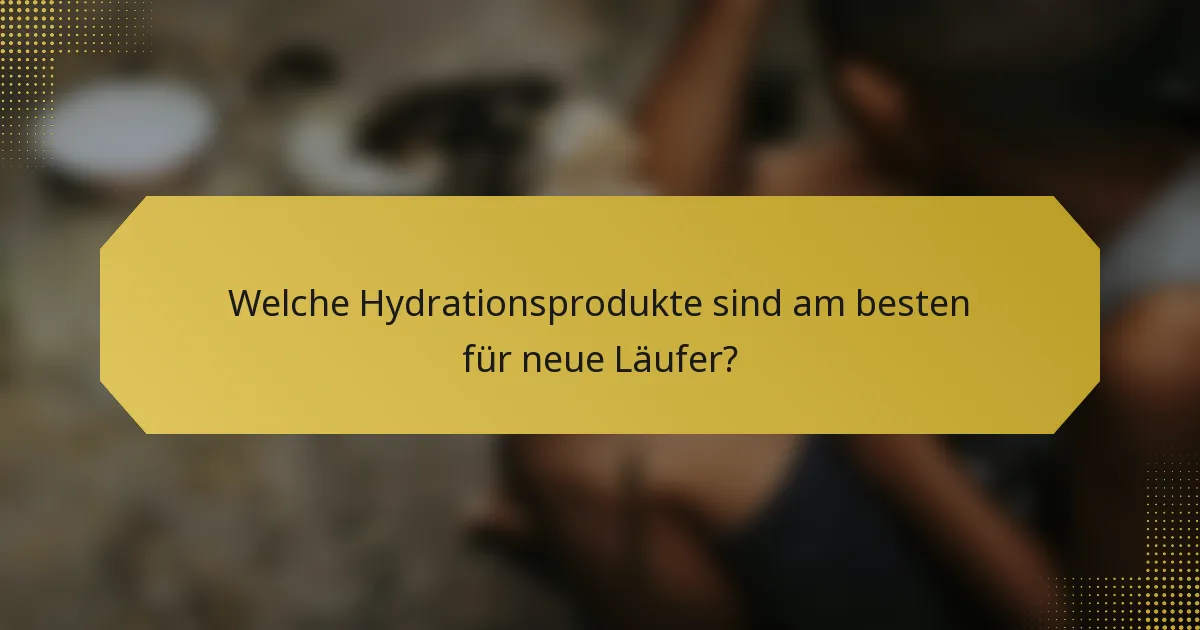 Welche Hydrationsprodukte sind am besten für neue Läufer?