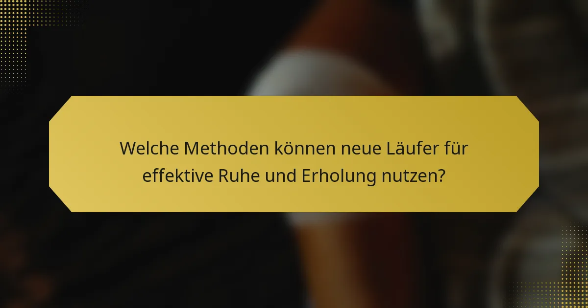 Welche Methoden können neue Läufer für effektive Ruhe und Erholung nutzen?