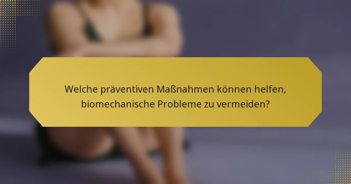 Welche präventiven Maßnahmen können helfen, biomechanische Probleme zu vermeiden?