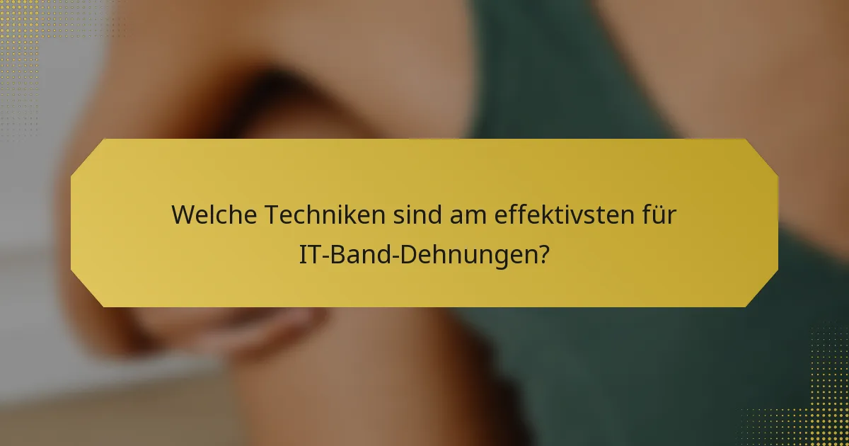 Welche Techniken sind am effektivsten für IT-Band-Dehnungen?