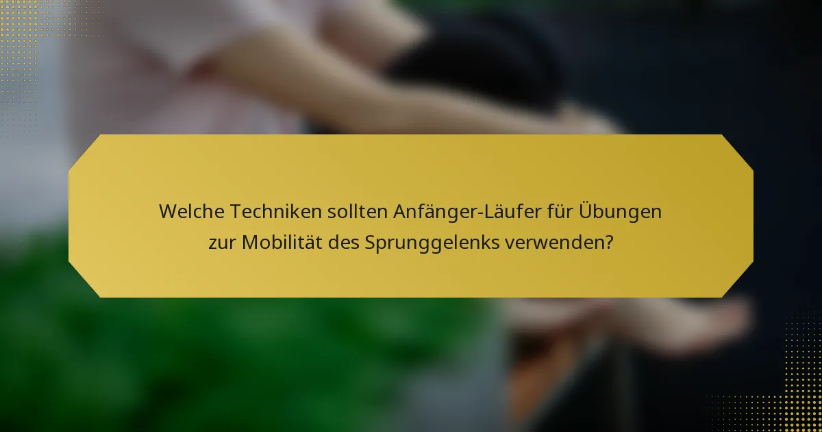 Welche Techniken sollten Anfänger-Läufer für Übungen zur Mobilität des Sprunggelenks verwenden?