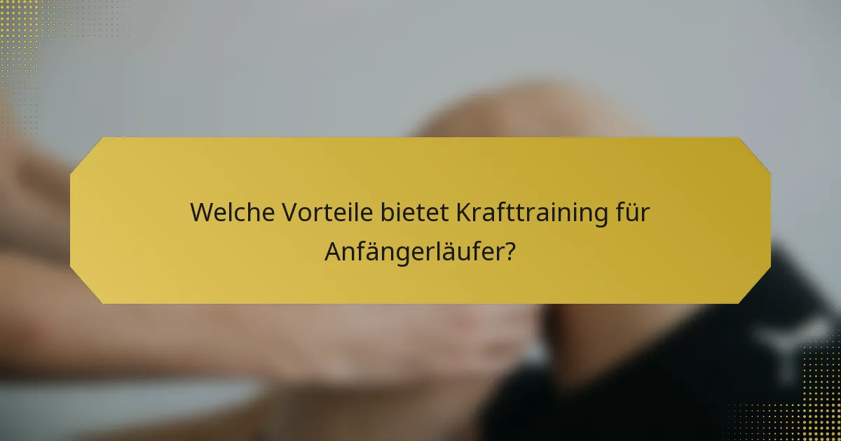 Welche Vorteile bietet Krafttraining für Anfängerläufer?