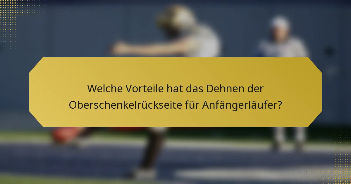 Welche Vorteile hat das Dehnen der Oberschenkelrückseite für Anfängerläufer?