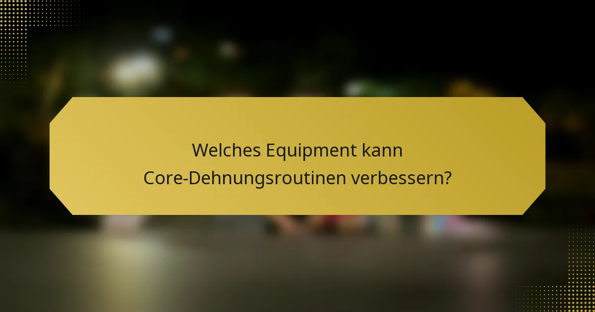 Welches Equipment kann Core-Dehnungsroutinen verbessern?