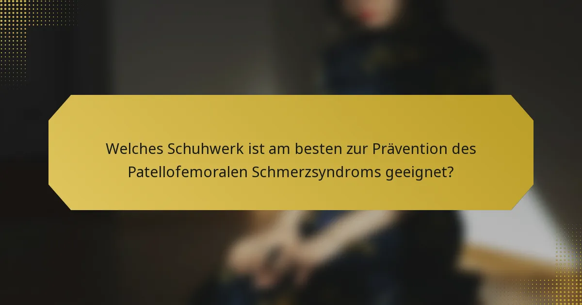 Welches Schuhwerk ist am besten zur Prävention des Patellofemoralen Schmerzsyndroms geeignet?