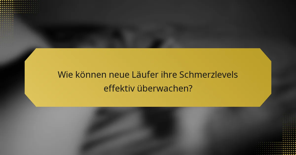 Wie können neue Läufer ihre Schmerzlevels effektiv überwachen?