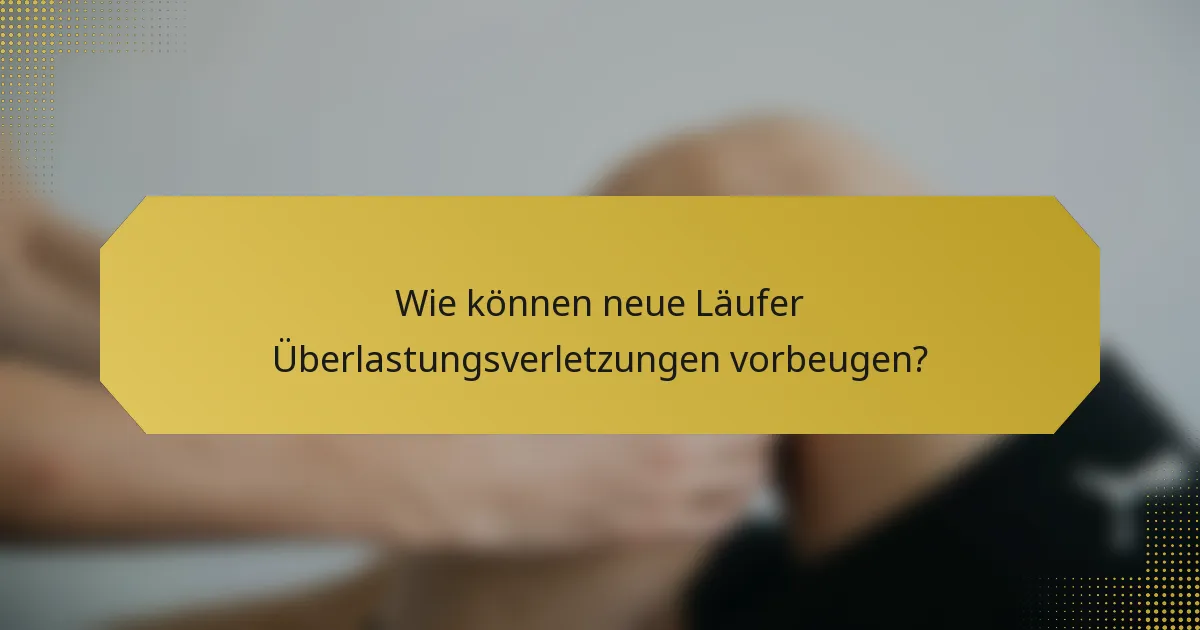 Wie können neue Läufer Überlastungsverletzungen vorbeugen?