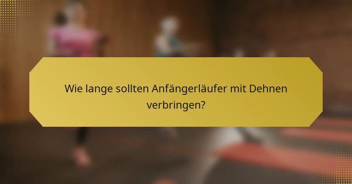 Wie lange sollten Anfängerläufer mit Dehnen verbringen?