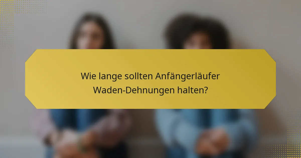Wie lange sollten Anfängerläufer Waden-Dehnungen halten?