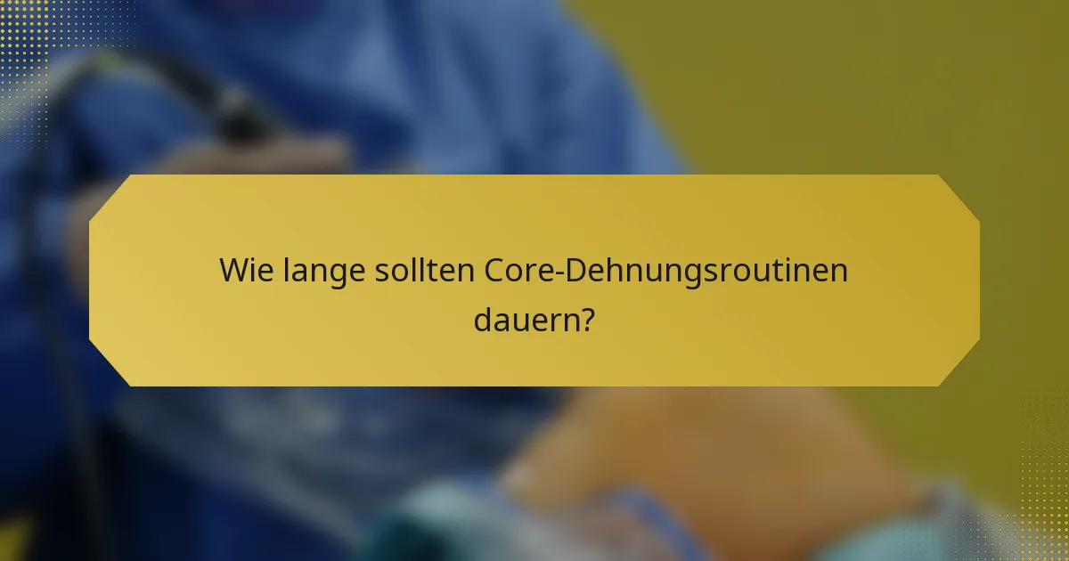 Wie lange sollten Core-Dehnungsroutinen dauern?