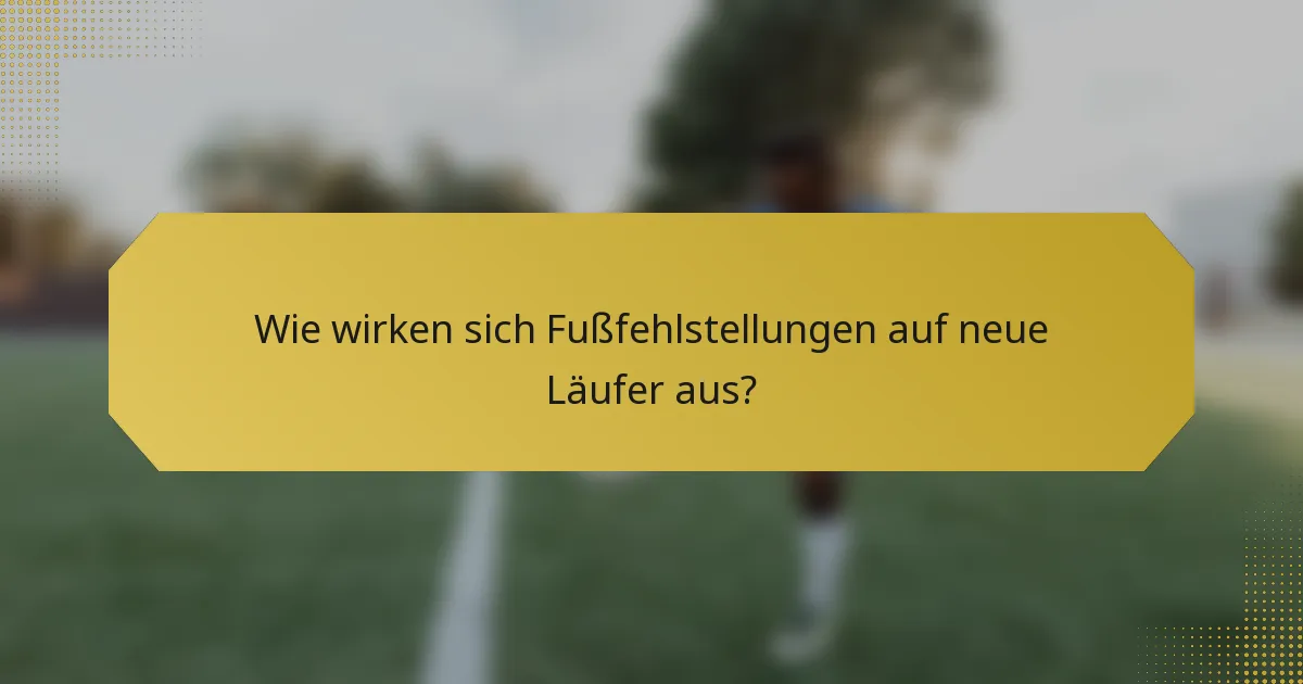 Wie wirken sich Fußfehlstellungen auf neue Läufer aus?